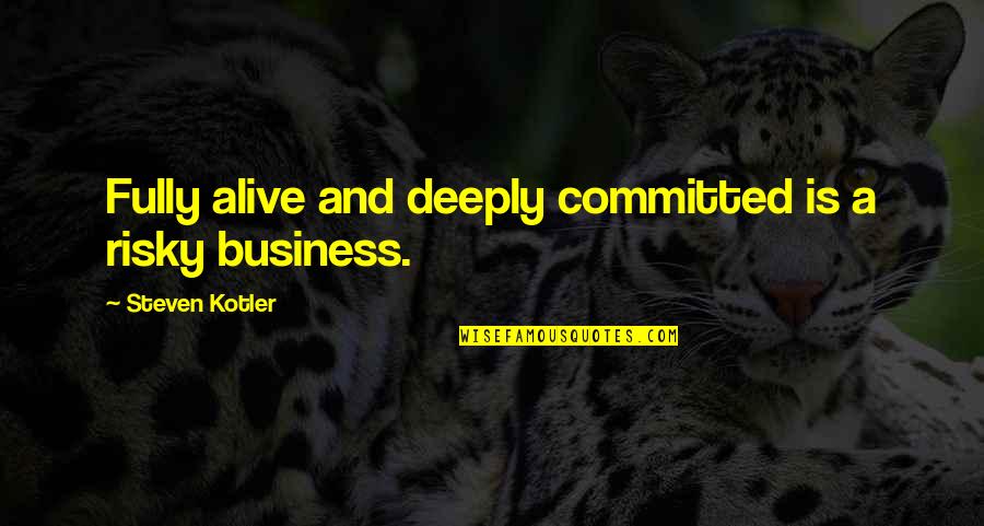 Fully Alive Quotes By Steven Kotler: Fully alive and deeply committed is a risky