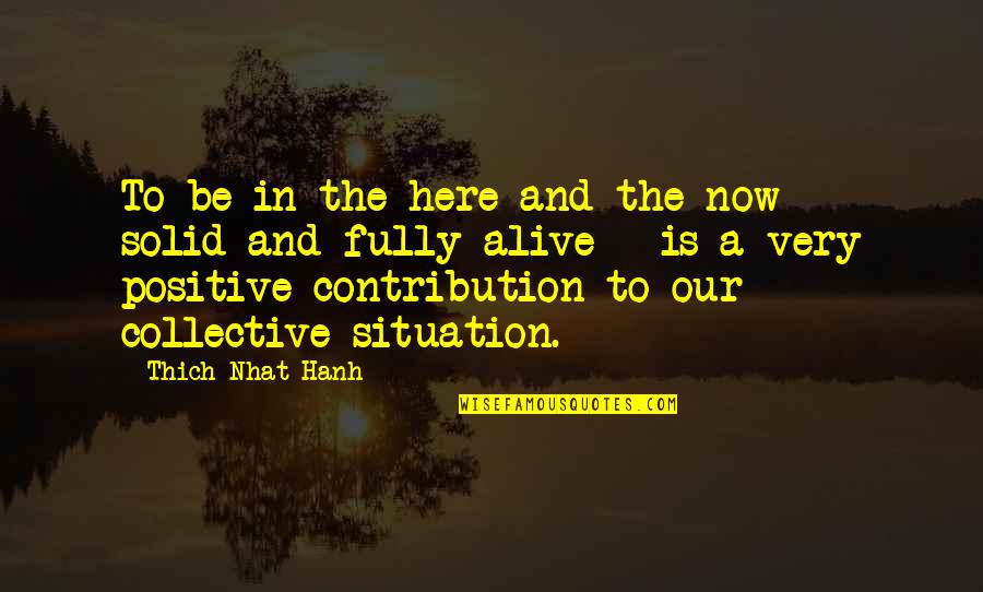 Fully Alive Quotes By Thich Nhat Hanh: To be in the here and the now