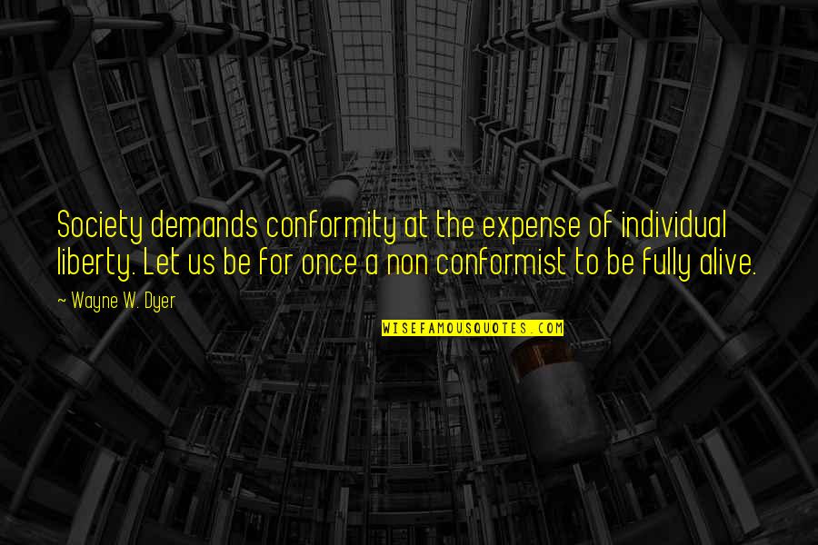 Fully Alive Quotes By Wayne W. Dyer: Society demands conformity at the expense of individual