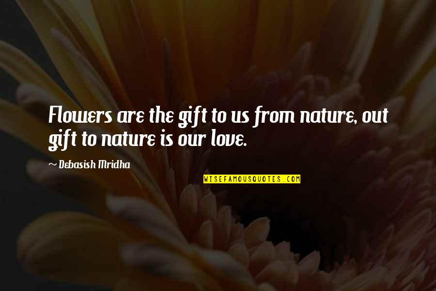 Fully Broken Heart Quotes By Debasish Mridha: Flowers are the gift to us from nature, Fully Broken Heart Quotes By Debasish Mridha: Flowers are the gift to us from nature,
