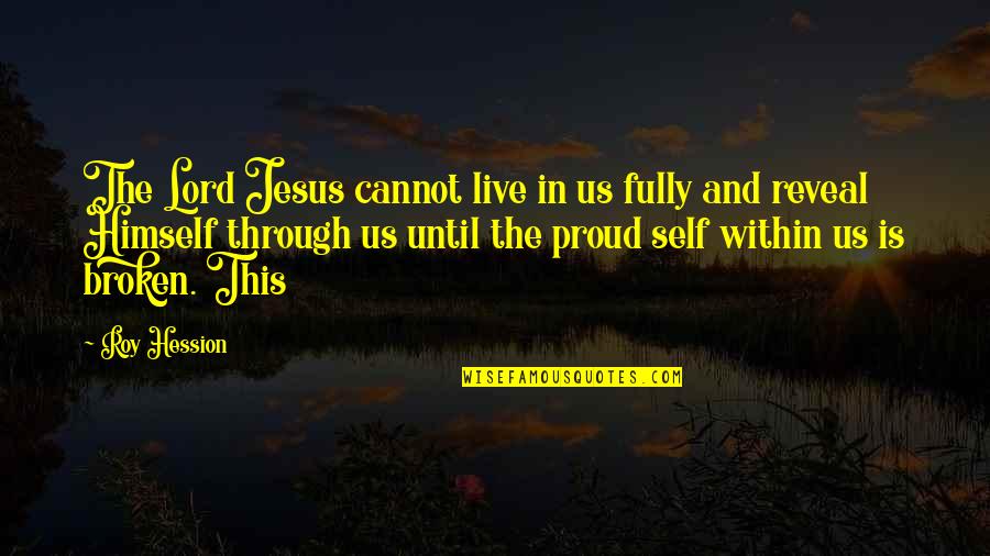 Fully Broken Quotes By Roy Hession: The Lord Jesus cannot live in us fully