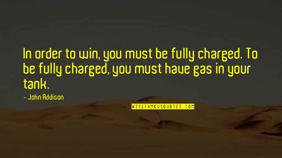 Fully Charged Quotes By John Addison: In order to win, you must be fully