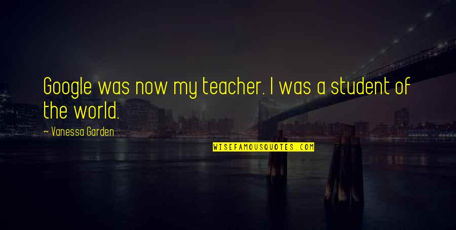 Fully Charged Quotes By Vanessa Garden: Google was now my teacher. I was a