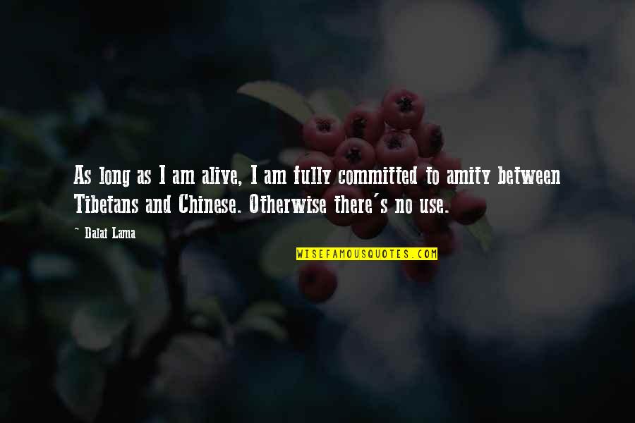 Fully Committed Quotes By Dalai Lama: As long as I am alive, I am