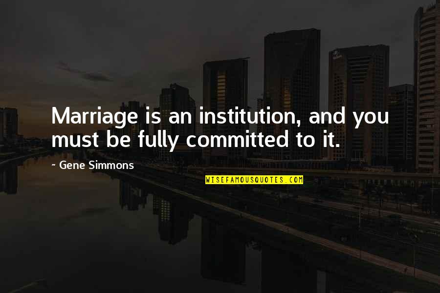 Fully Committed Quotes By Gene Simmons: Marriage is an institution, and you must be