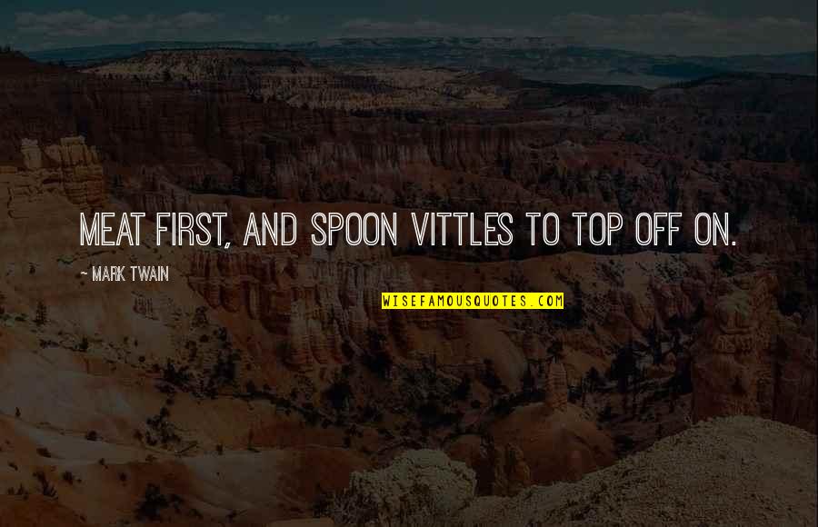 Fully Committed Quotes By Mark Twain: Meat first, and spoon vittles to top off