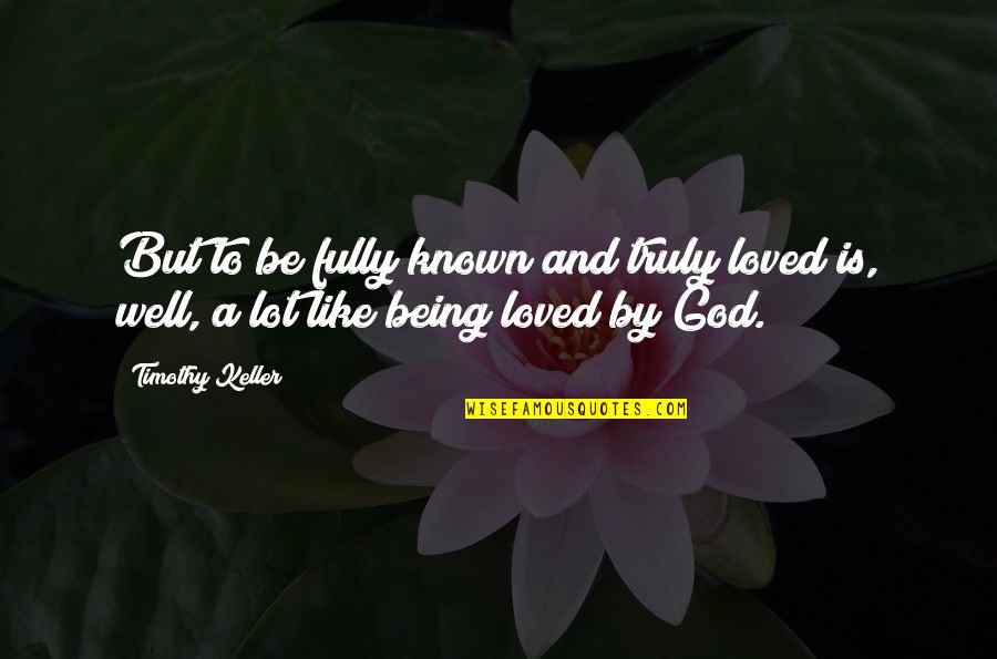 Fully Committed Quotes By Timothy Keller: But to be fully known and truly loved