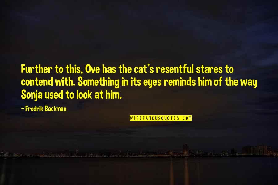 Fully Emotional Quotes By Fredrik Backman: Further to this, Ove has the cat's resentful