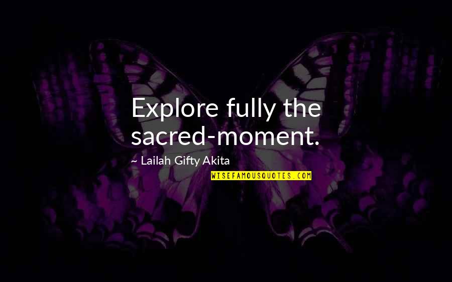 Fully Happy Quotes By Lailah Gifty Akita: Explore fully the sacred-moment.