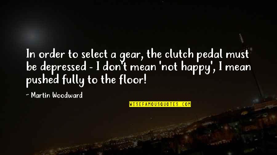 Fully Happy Quotes By Martin Woodward: In order to select a gear, the clutch