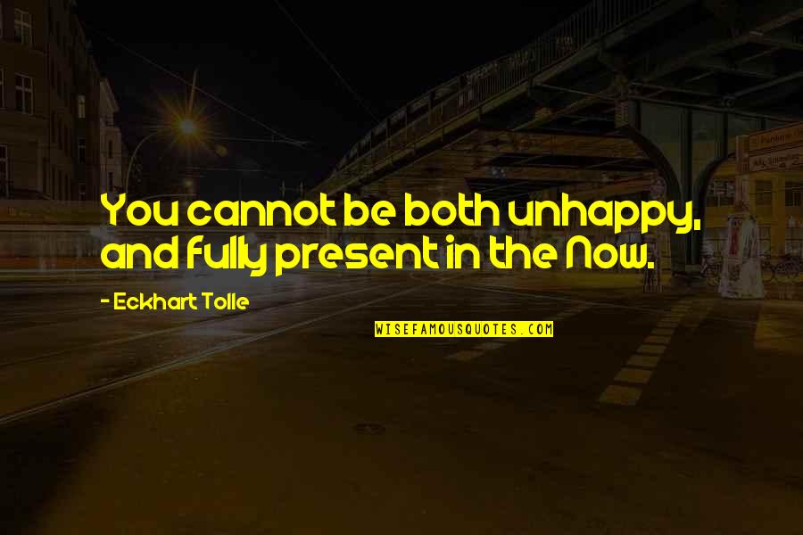 Fully Present Quotes By Eckhart Tolle: You cannot be both unhappy, and fully present