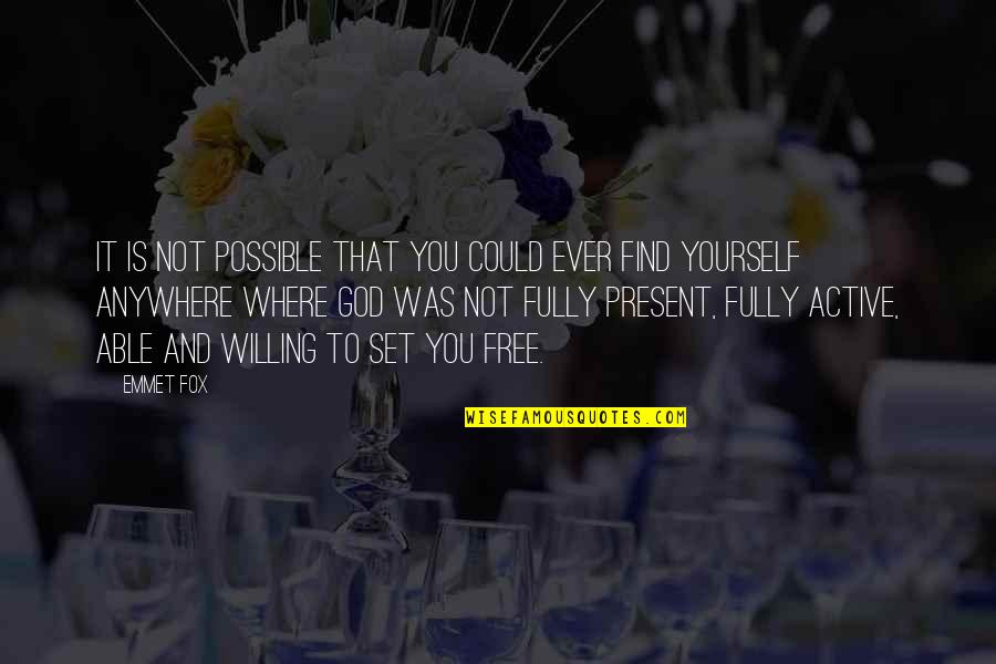 Fully Present Quotes By Emmet Fox: It is not possible that you could ever Fully Present Quotes By Emmet Fox: It is not possible that you could ever