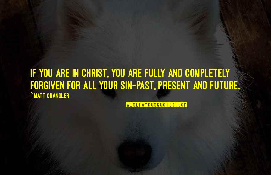 Fully Present Quotes By Matt Chandler: If you are in Christ, you are fully