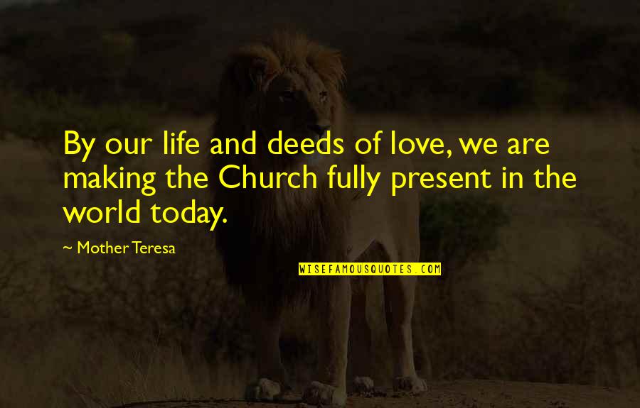 Fully Present Quotes By Mother Teresa: By our life and deeds of love, we