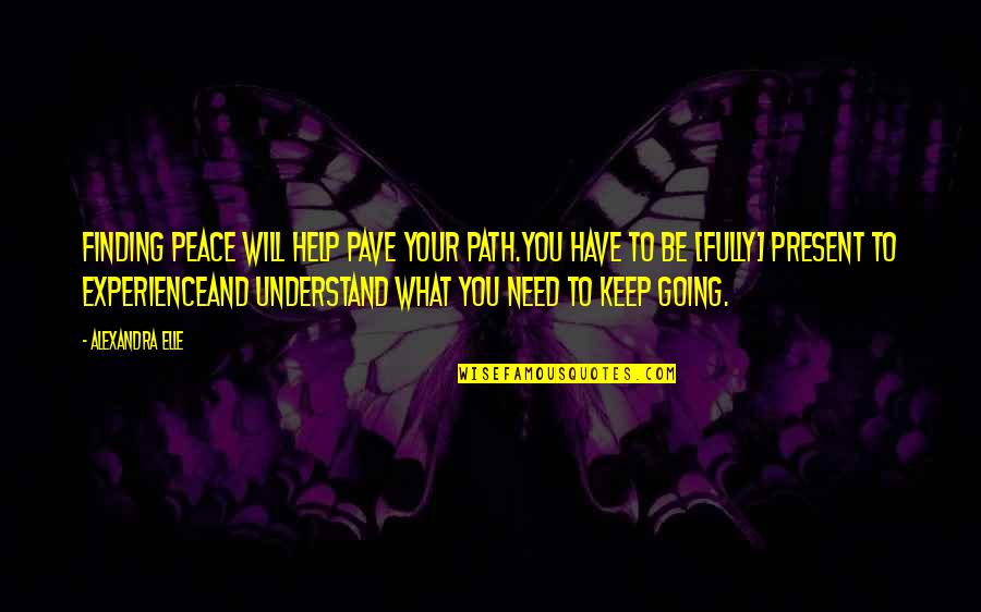 Fully Quotes By Alexandra Elle: Finding peace will help pave your path.you have