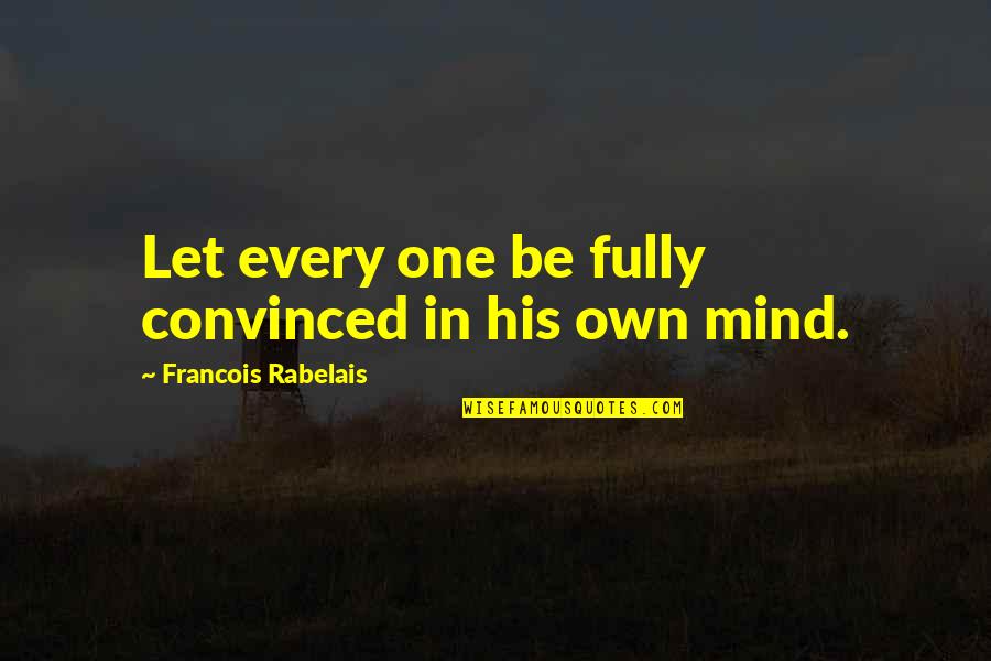 Fully Quotes By Francois Rabelais: Let every one be fully convinced in his