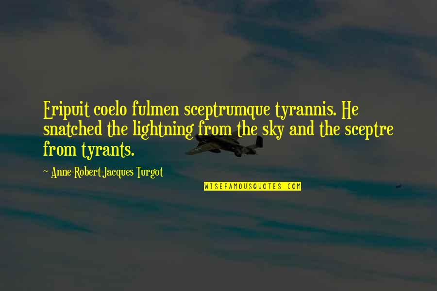 Fulmen Quotes By Anne-Robert-Jacques Turgot: Eripuit coelo fulmen sceptrumque tyrannis. He snatched the