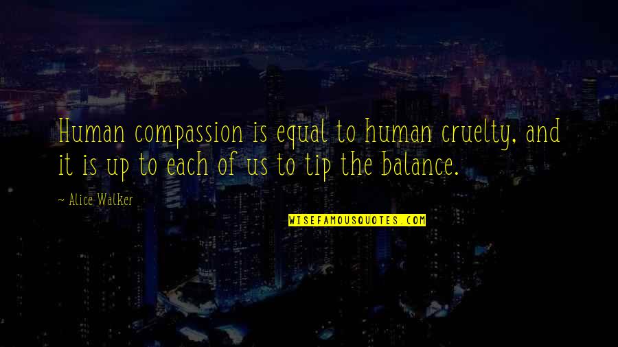 Fulmer Middle School Quotes By Alice Walker: Human compassion is equal to human cruelty, and