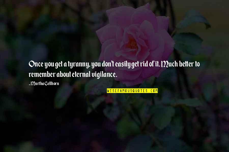 Fulmer Middle School Quotes By Martha Gellhorn: Once you get a tyranny, you don't easily Fulmer Middle School Quotes By Martha Gellhorn: Once you get a tyranny, you don't easily