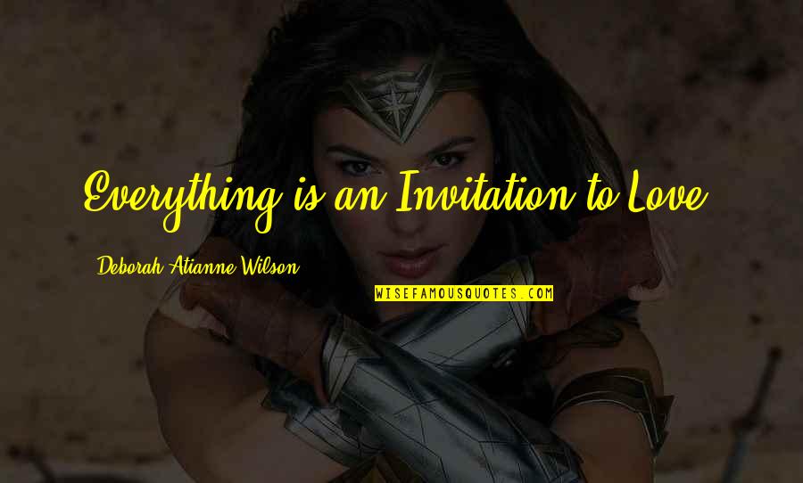 Fulmer Spices Quotes By Deborah Atianne Wilson: Everything is an Invitation to Love.