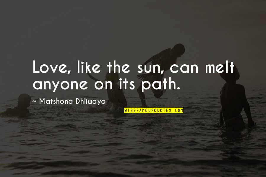 Fulminated Quotes By Matshona Dhliwayo: Love, like the sun, can melt anyone on Fulminated Quotes By Matshona Dhliwayo: Love, like the sun, can melt anyone on