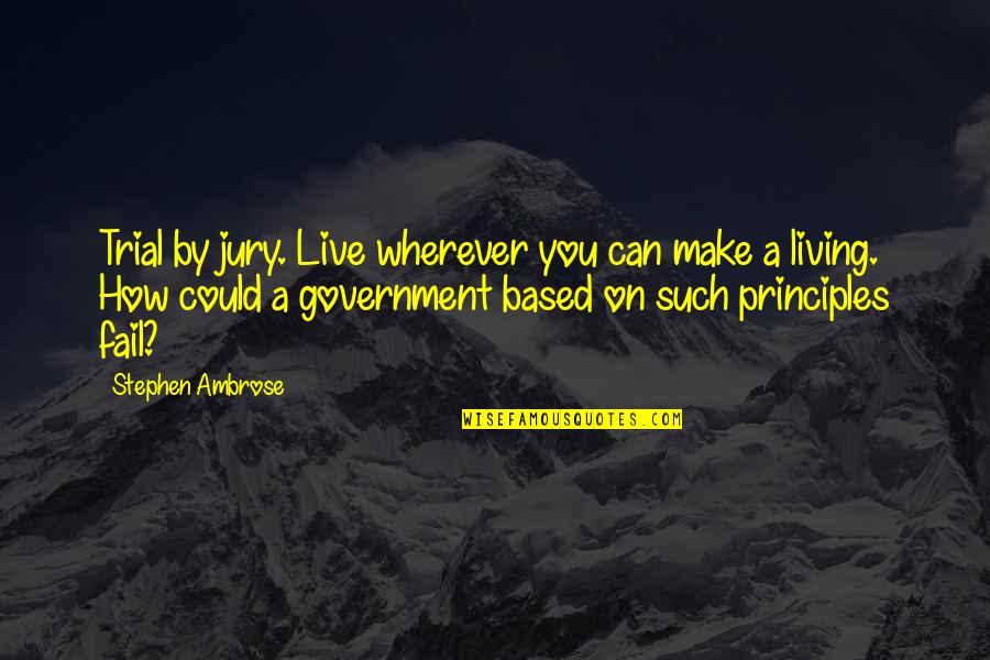 Fulminating Quotes By Stephen Ambrose: Trial by jury. Live wherever you can make Fulminating Quotes By Stephen Ambrose: Trial by jury. Live wherever you can make