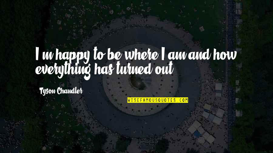 Fulminating Quotes By Tyson Chandler: I'm happy to be where I am and Fulminating Quotes By Tyson Chandler: I'm happy to be where I am and