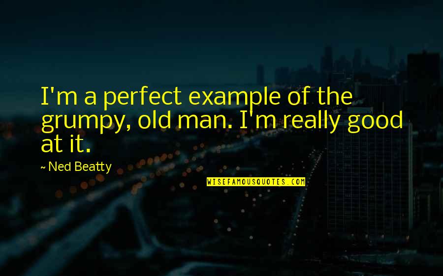 Fulmine Quotes By Ned Beatty: I'm a perfect example of the grumpy, old