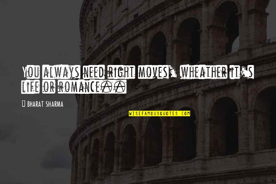 Fulminis Quotes By BHARAT SHARMA: You always need right moves, wheather it's life Fulminis Quotes By BHARAT SHARMA: You always need right moves, wheather it's life
