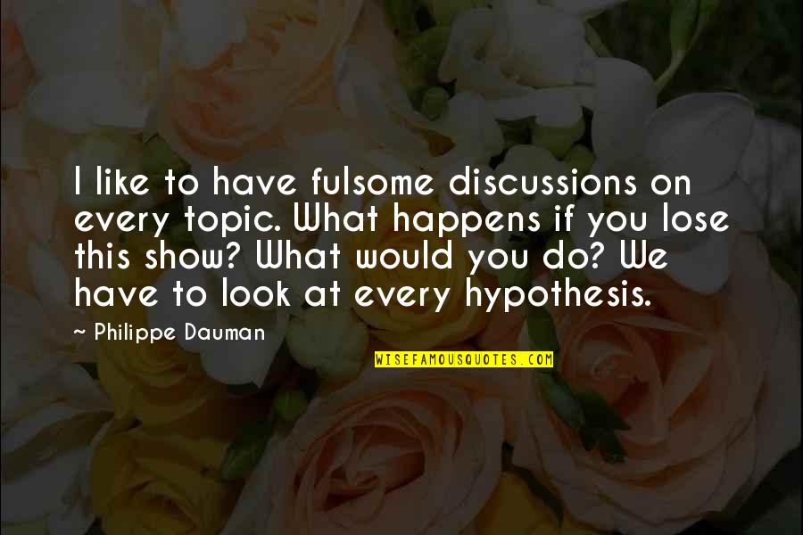 Fulsome Quotes By Philippe Dauman: I like to have fulsome discussions on every Fulsome Quotes By Philippe Dauman: I like to have fulsome discussions on every