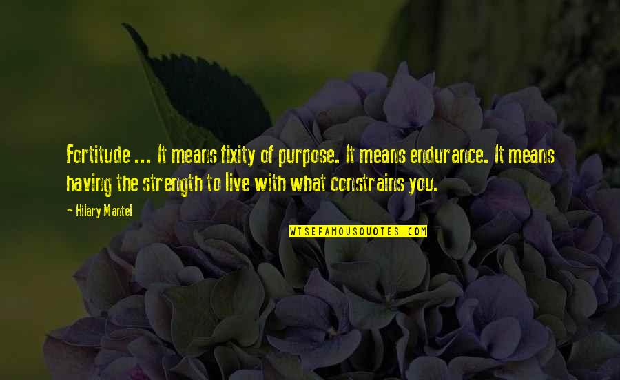 Fulson Asset Quotes By Hilary Mantel: Fortitude ... It means fixity of purpose. It Fulson Asset Quotes By Hilary Mantel: Fortitude ... It means fixity of purpose. It
