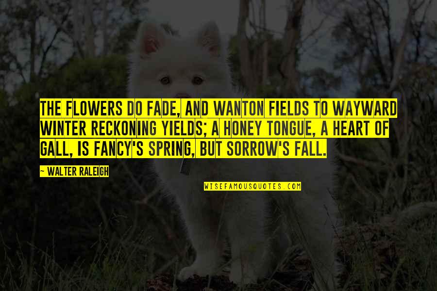 Fulson Management Quotes By Walter Raleigh: The flowers do fade, and wanton fields To