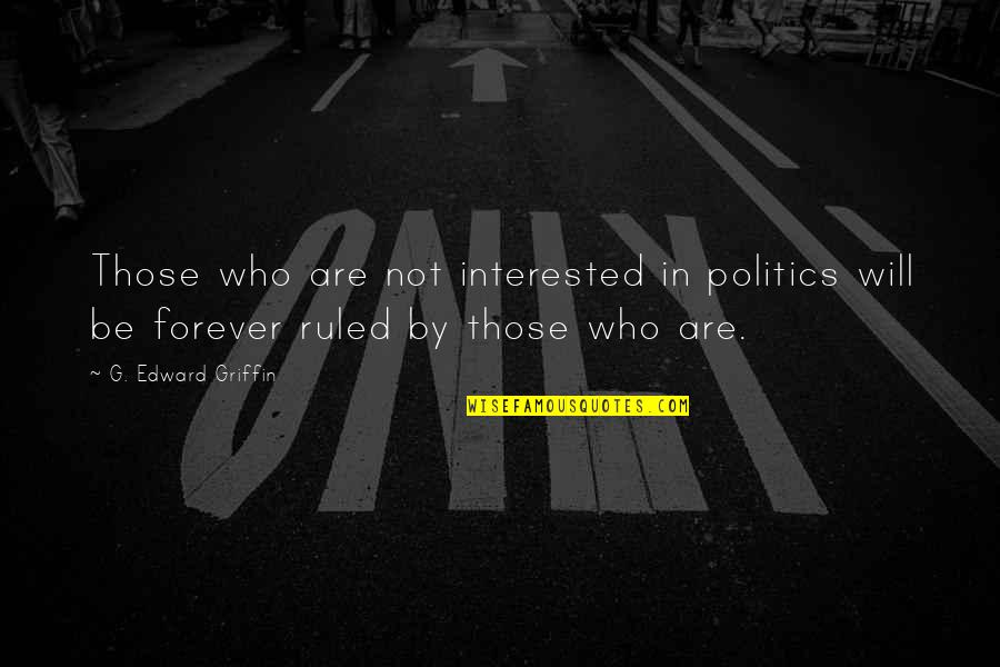 Fult Quote Quotes By G. Edward Griffin: Those who are not interested in politics will Fult Quote Quotes By G. Edward Griffin: Those who are not interested in politics will