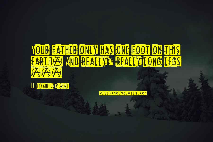 Fulterer Fr775 Quotes By Elizabeth Gilbert: Your father only has one foot on this Fulterer Fr775 Quotes By Elizabeth Gilbert: Your father only has one foot on this