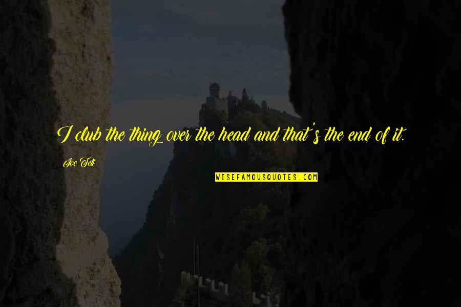 Fulterer Fr775 Quotes By Joe Teti: I club the thing over the head and