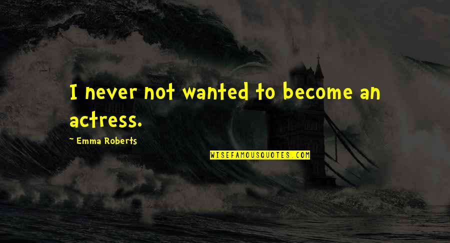 Fulterer Slides Quotes By Emma Roberts: I never not wanted to become an actress. Fulterer Slides Quotes By Emma Roberts: I never not wanted to become an actress.