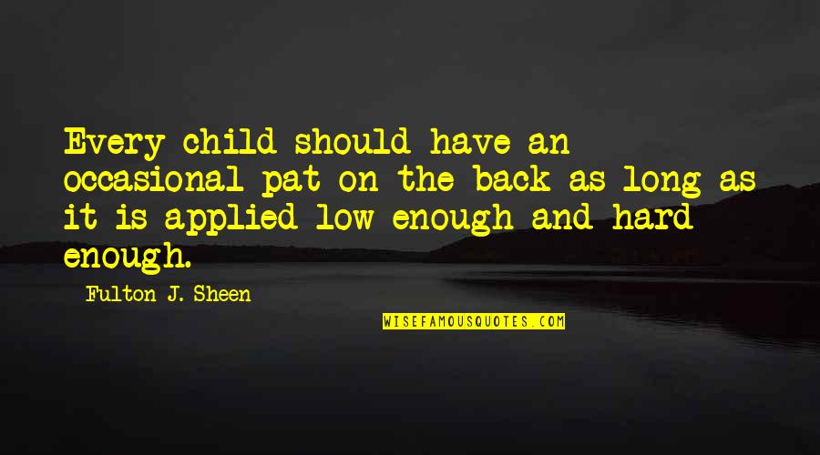 Fulton J Sheen Quotes By Fulton J. Sheen: Every child should have an occasional pat on