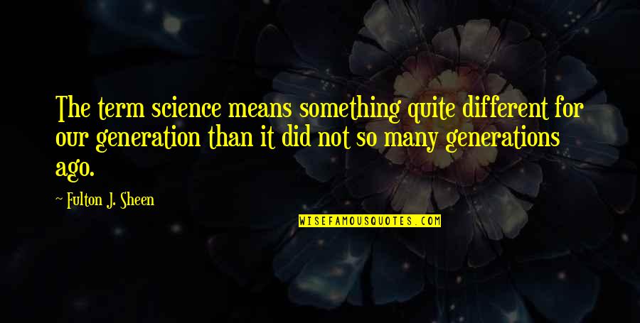 Fulton J Sheen Quotes By Fulton J. Sheen: The term science means something quite different for