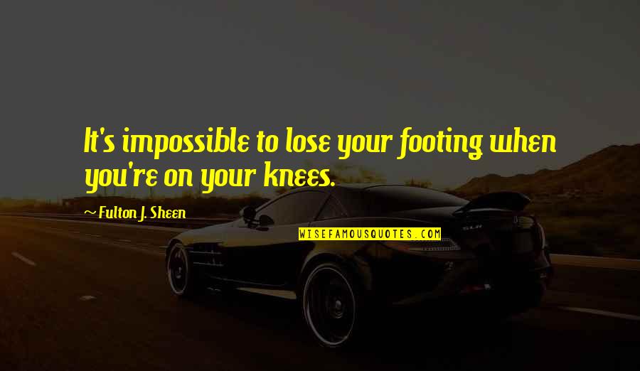 Fulton J Sheen Quotes By Fulton J. Sheen: It's impossible to lose your footing when you're