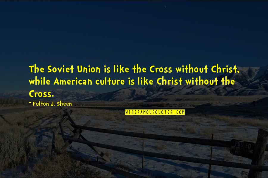 Fulton J Sheen Quotes By Fulton J. Sheen: The Soviet Union is like the Cross without