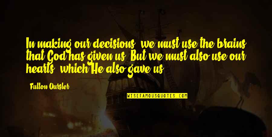 Fulton Oursler Quotes By Fulton Oursler: In making our decisions, we must use the Fulton Oursler Quotes By Fulton Oursler: In making our decisions, we must use the