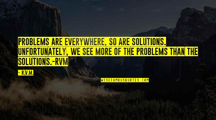 Fulton Oursler Quotes By R.v.m.: Problems are everywhere, so are Solutions. Unfortunately, we Fulton Oursler Quotes By R.v.m.: Problems are everywhere, so are Solutions. Unfortunately, we