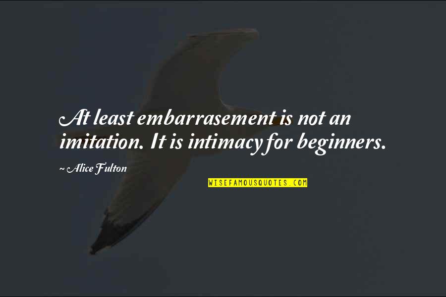 Fulton Quotes By Alice Fulton: At least embarrasement is not an imitation. It