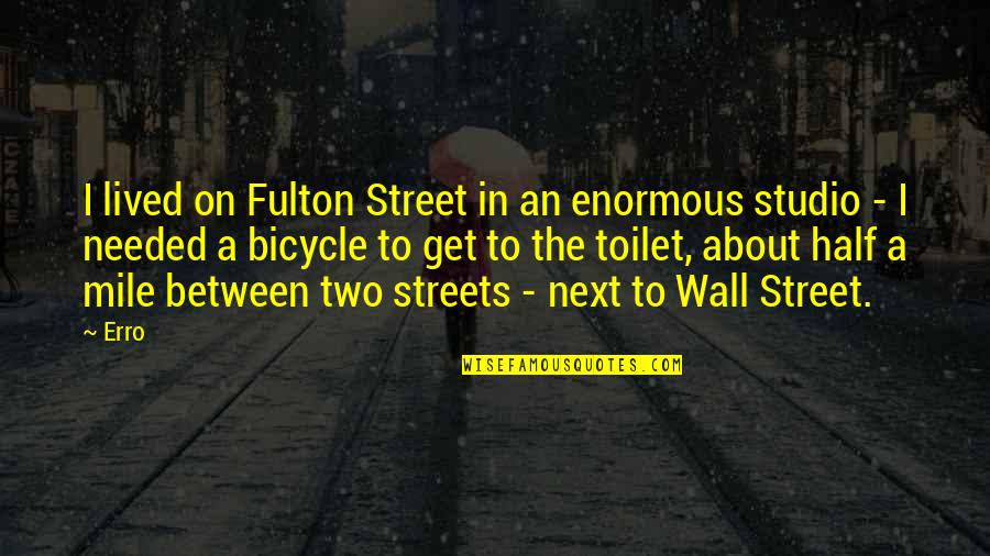 Fulton Quotes By Erro: I lived on Fulton Street in an enormous