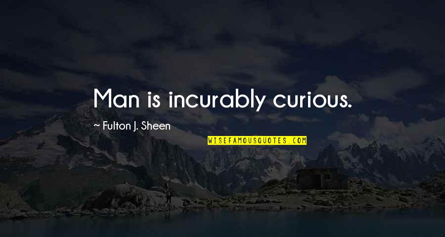 Fulton Quotes By Fulton J. Sheen: Man is incurably curious.