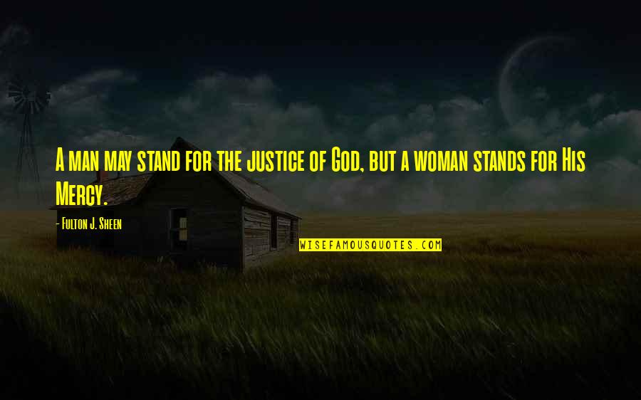 Fulton Quotes By Fulton J. Sheen: A man may stand for the justice of