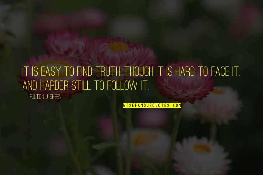 Fulton Quotes By Fulton J. Sheen: It is easy to find truth, though it