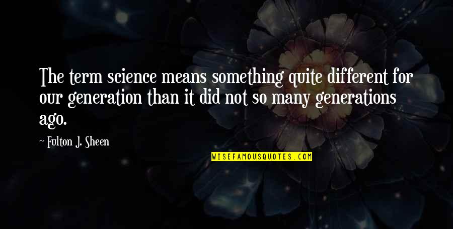 Fulton Quotes By Fulton J. Sheen: The term science means something quite different for