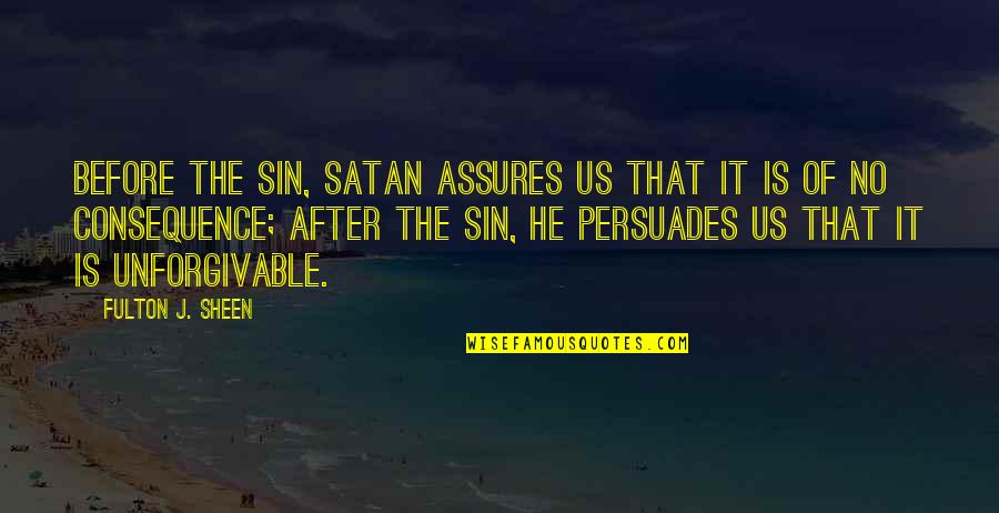 Fulton Quotes By Fulton J. Sheen: Before the sin, Satan assures us that it