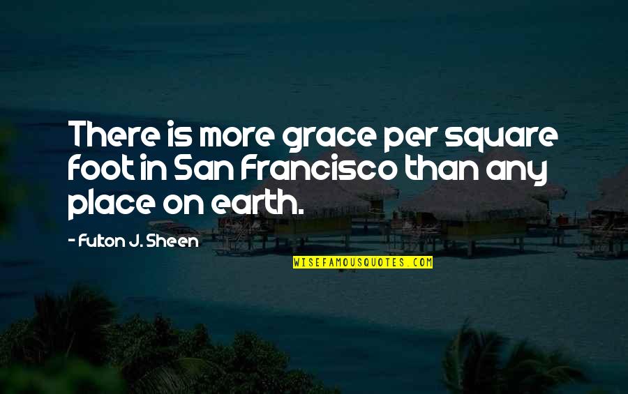 Fulton Quotes By Fulton J. Sheen: There is more grace per square foot in